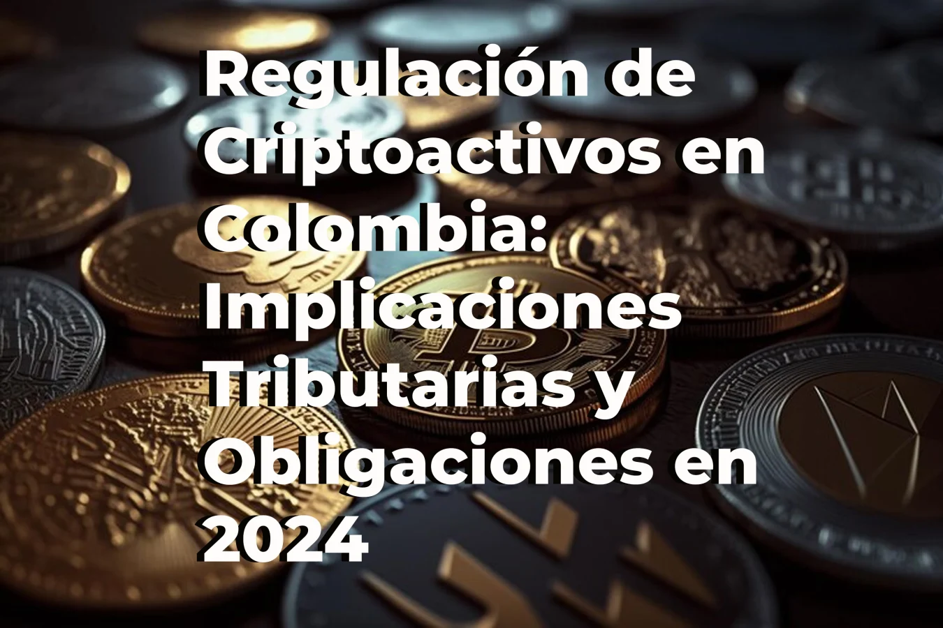 Regulación de Criptoactivos en Colombia: Implicaciones Tributarias y Obligaciones en 2024